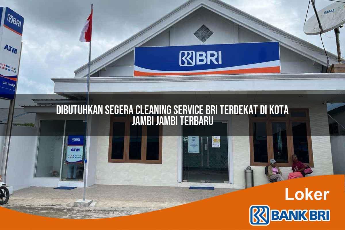 Dibutuhkan Segera Cleaning Service BRI Terdekat di Kota Jambi, Jambi Terbaru