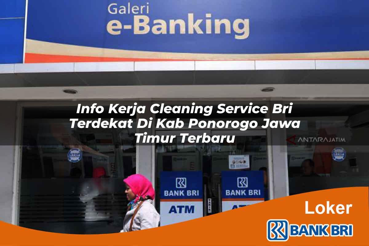 Info Kerja Cleaning Service BRI Terdekat di Kab. Ponorogo, Jawa Timur Terbaru