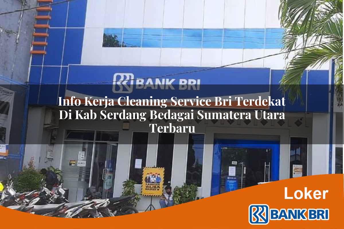 Info Kerja Cleaning Service BRI Terdekat di Kab. Serdang Bedagai, Sumatera Utara Terbaru