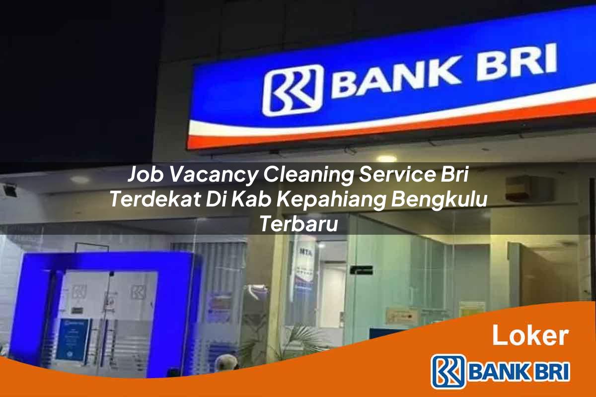 Job Vacancy Cleaning Service BRI Terdekat di Kab. Kepahiang, Bengkulu Terbaru