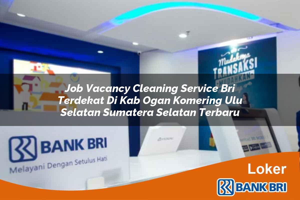 Job Vacancy Cleaning Service BRI Terdekat di Kab. Ogan Komering Ulu Selatan, Sumatera Selatan Terbaru