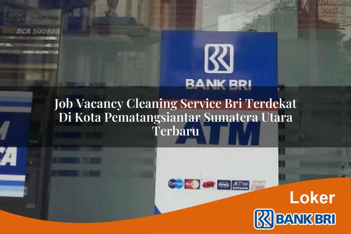 Job Vacancy Cleaning Service BRI Terdekat di Kota Pematangsiantar, Sumatera Utara Terbaru