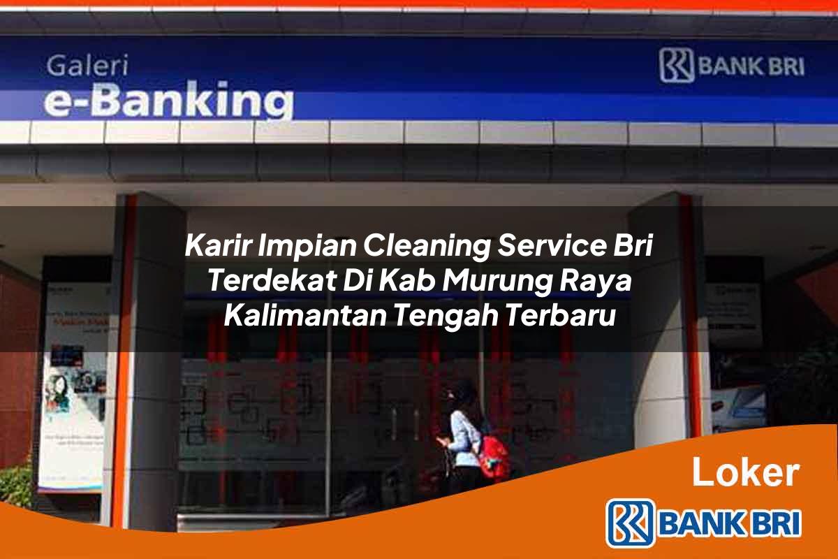 Karir Impian Cleaning Service BRI Terdekat di Kab. Murung Raya, Kalimantan Tengah Terbaru