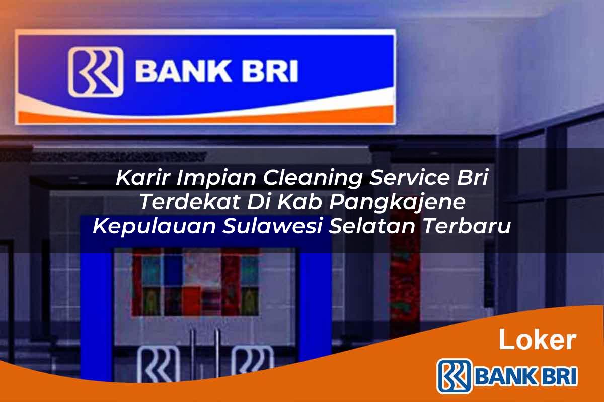 Karir Impian Cleaning Service BRI Terdekat di Kab. Pangkajene Kepulauan, Sulawesi Selatan Terbaru