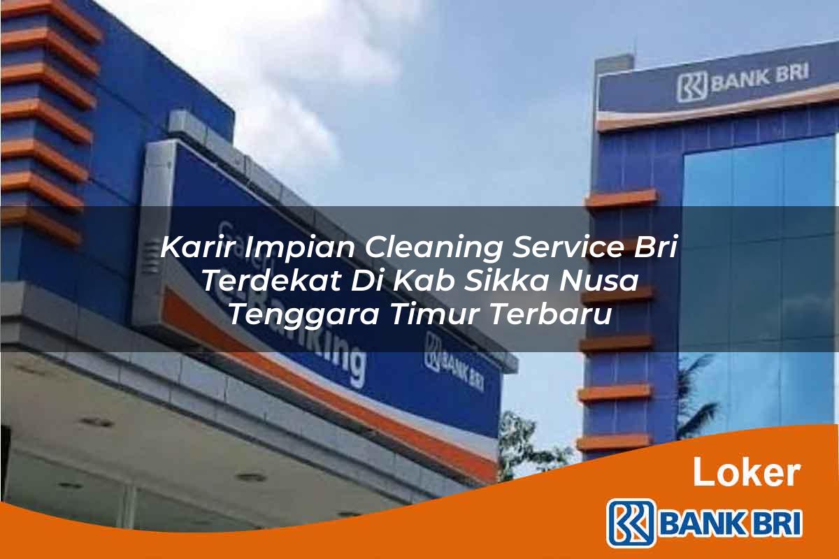 Karir Impian Cleaning Service BRI Terdekat di Kab. Sikka, Nusa Tenggara Timur Terbaru
