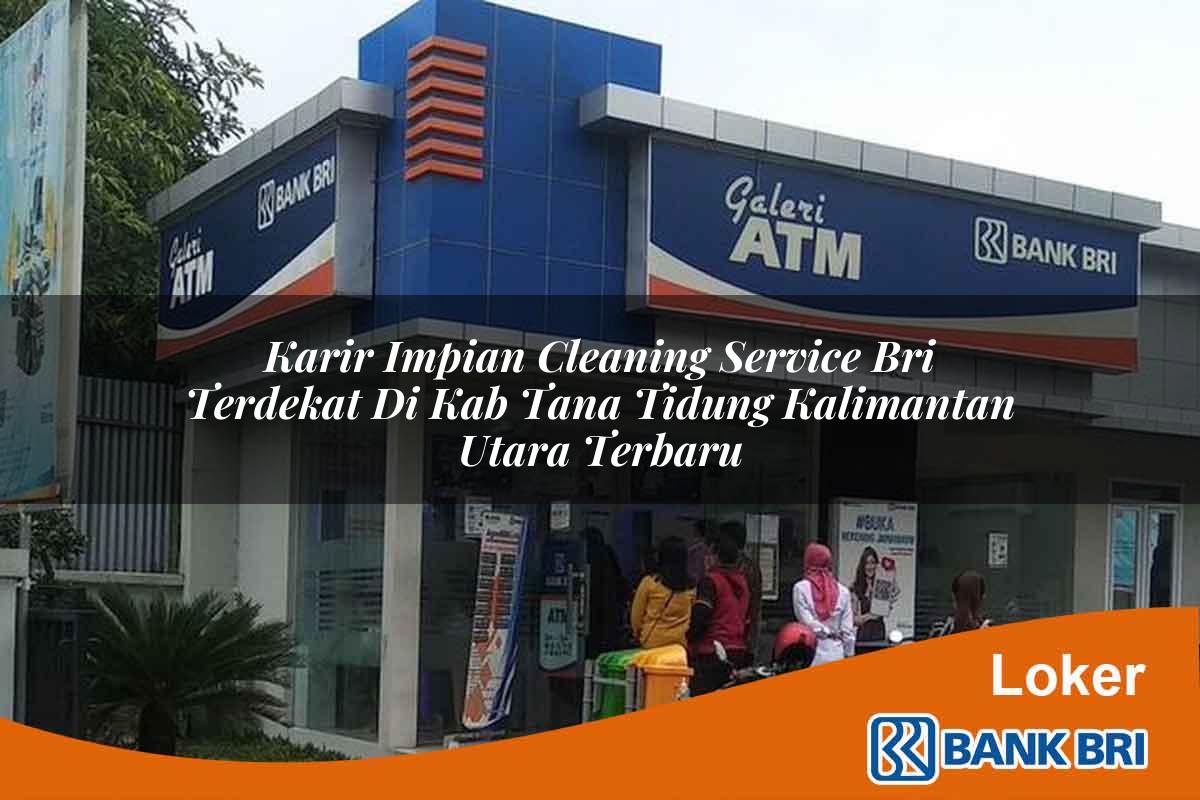 Karir Impian Cleaning Service BRI Terdekat di Kab. Tana Tidung, Kalimantan Utara Terbaru