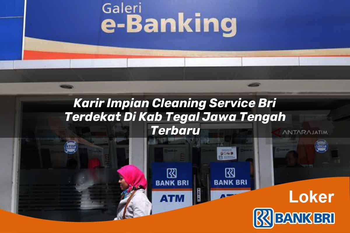 Karir Impian Cleaning Service BRI Terdekat di Kab. Tegal, Jawa Tengah Terbaru