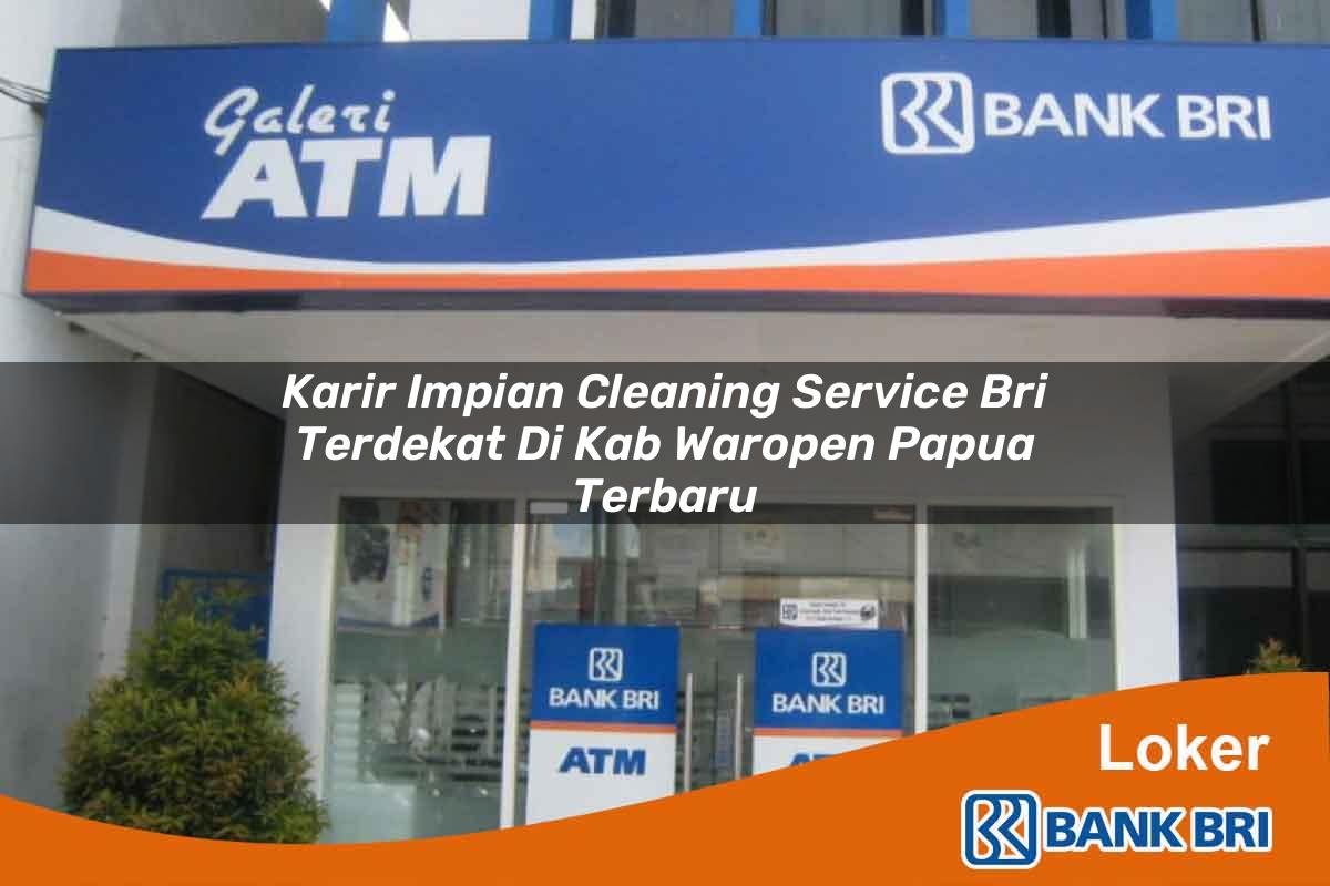 Karir Impian Cleaning Service BRI Terdekat di Kab. Waropen, Papua Terbaru