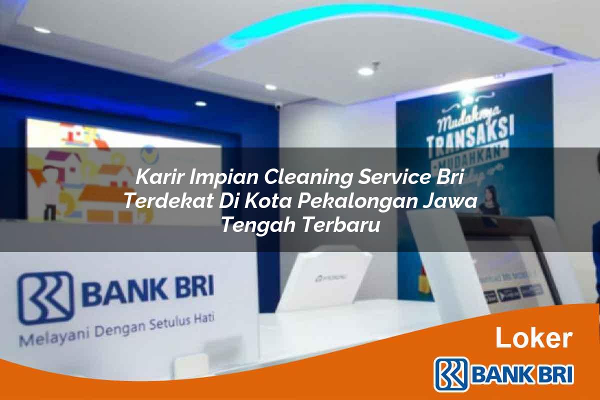 Karir Impian Cleaning Service BRI Terdekat di Kota Pekalongan, Jawa Tengah Terbaru