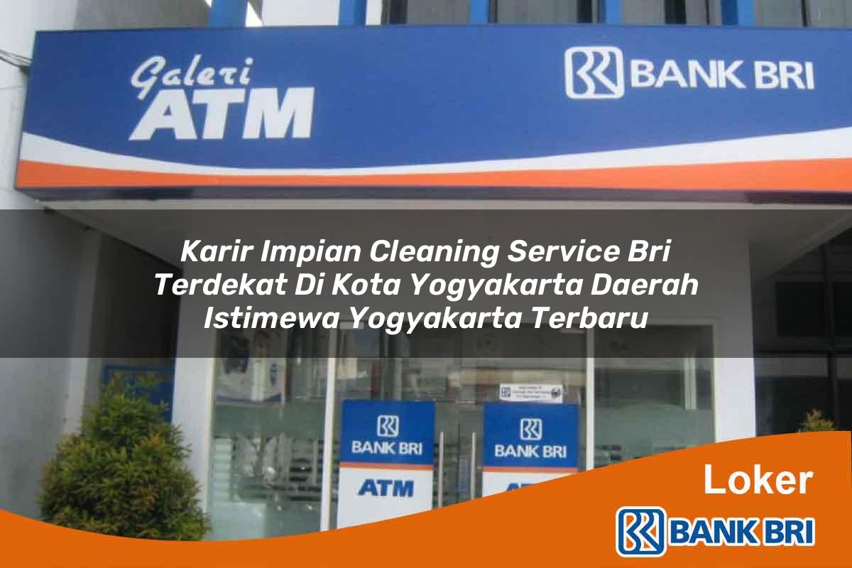 Karir Impian Cleaning Service BRI Terdekat di Kota Yogyakarta, Daerah Istimewa Yogyakarta Terbaru