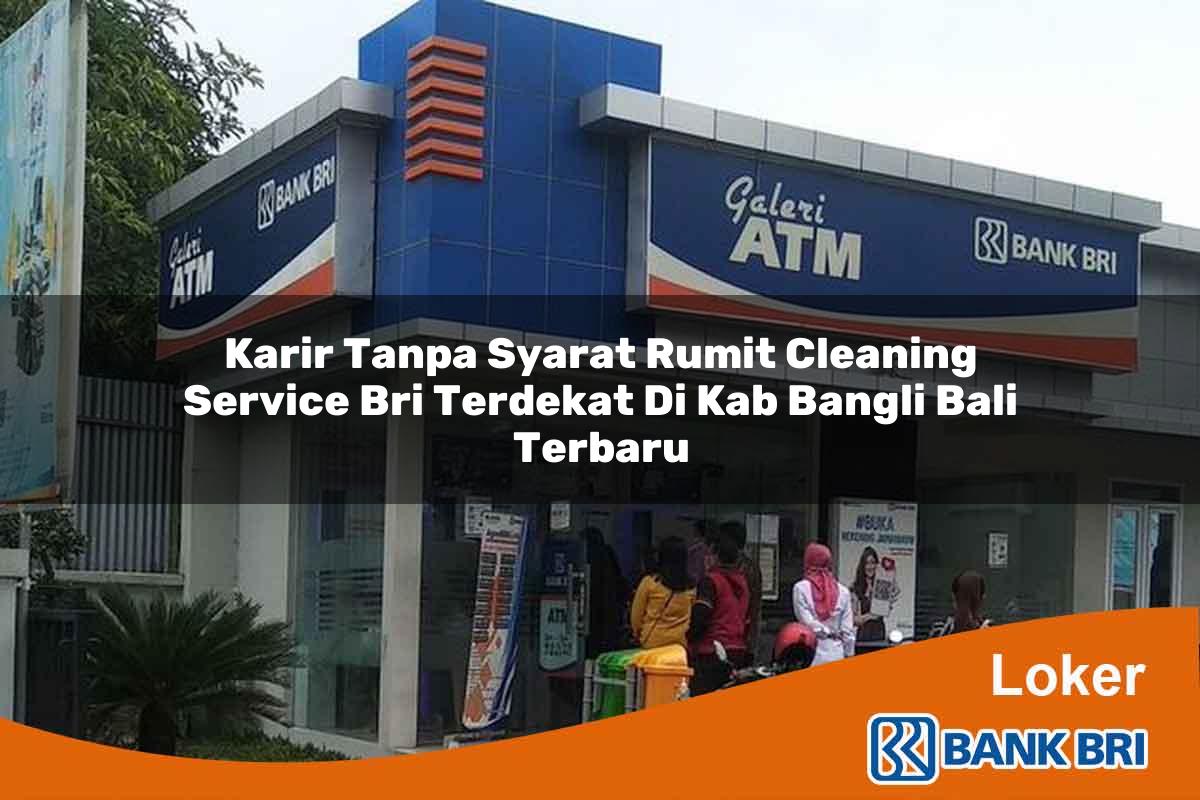 Karir Tanpa Syarat Rumit Cleaning Service BRI Terdekat di Kab. Bangli, Bali Terbaru