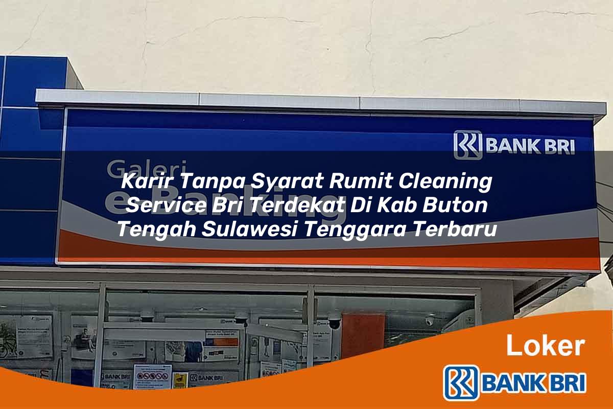 Karir Tanpa Syarat Rumit Cleaning Service BRI Terdekat di Kab. Buton Tengah, Sulawesi Tenggara Terbaru