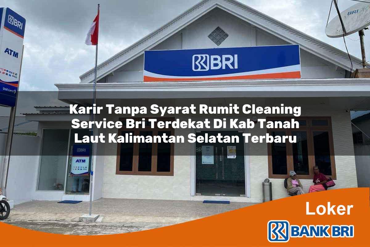 Karir Tanpa Syarat Rumit Cleaning Service BRI Terdekat di Kab. Tanah Laut, Kalimantan Selatan Terbaru