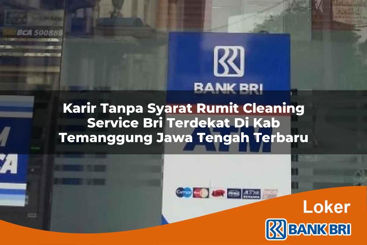 Karir Tanpa Syarat Rumit Cleaning Service BRI Terdekat di Kab. Temanggung, Jawa Tengah Terbaru