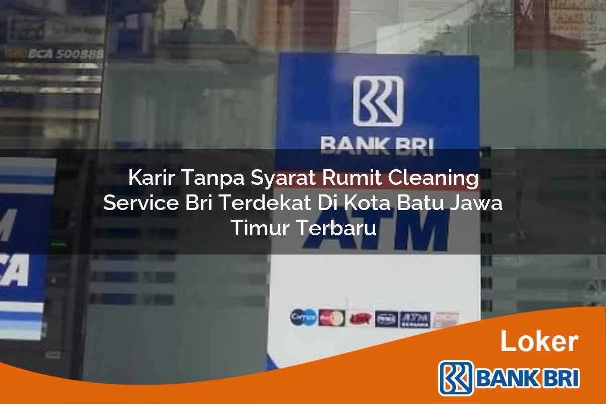 Karir Tanpa Syarat Rumit Cleaning Service BRI Terdekat di Kota Batu, Jawa Timur Terbaru