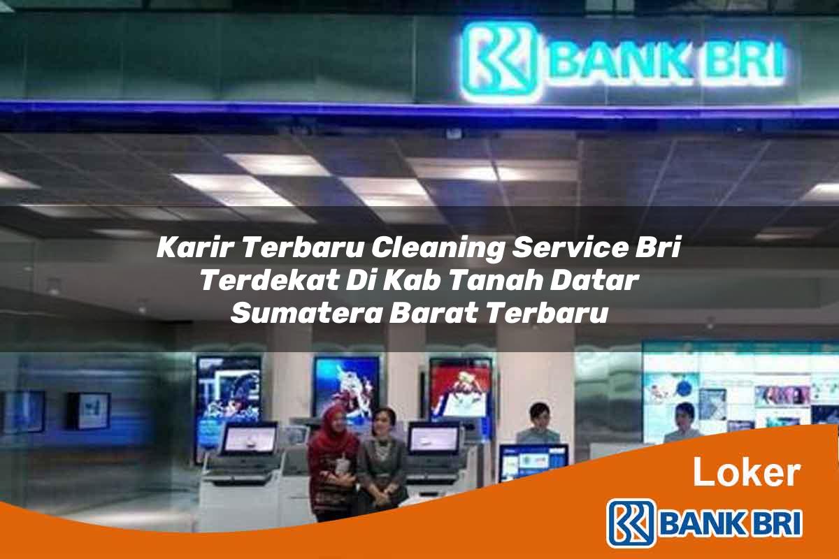 Karir Terbaru Cleaning Service BRI Terdekat di Kab. Tanah Datar, Sumatera Barat Terbaru