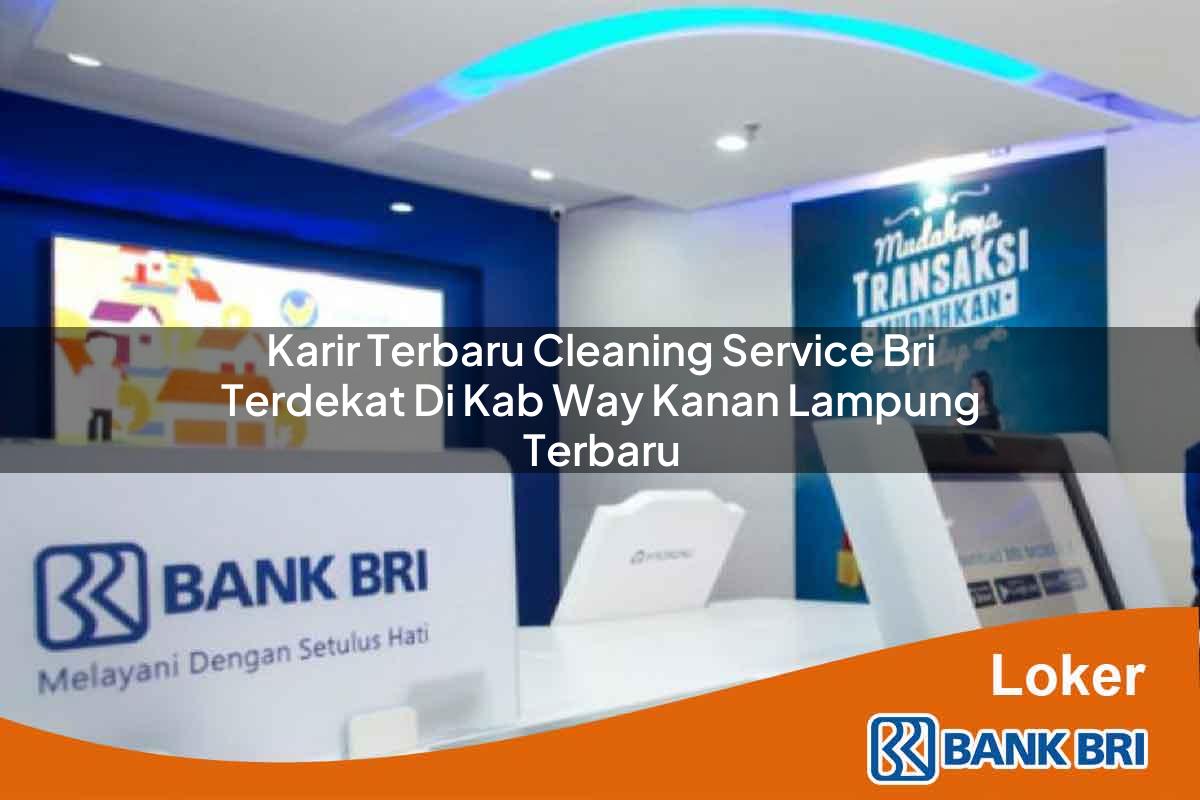 Karir Terbaru Cleaning Service BRI Terdekat di Kab. Way Kanan, Lampung Terbaru