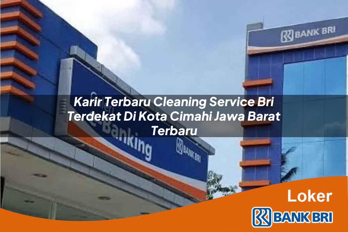 Karir Terbaru Cleaning Service BRI Terdekat di Kota Cimahi, Jawa Barat Terbaru