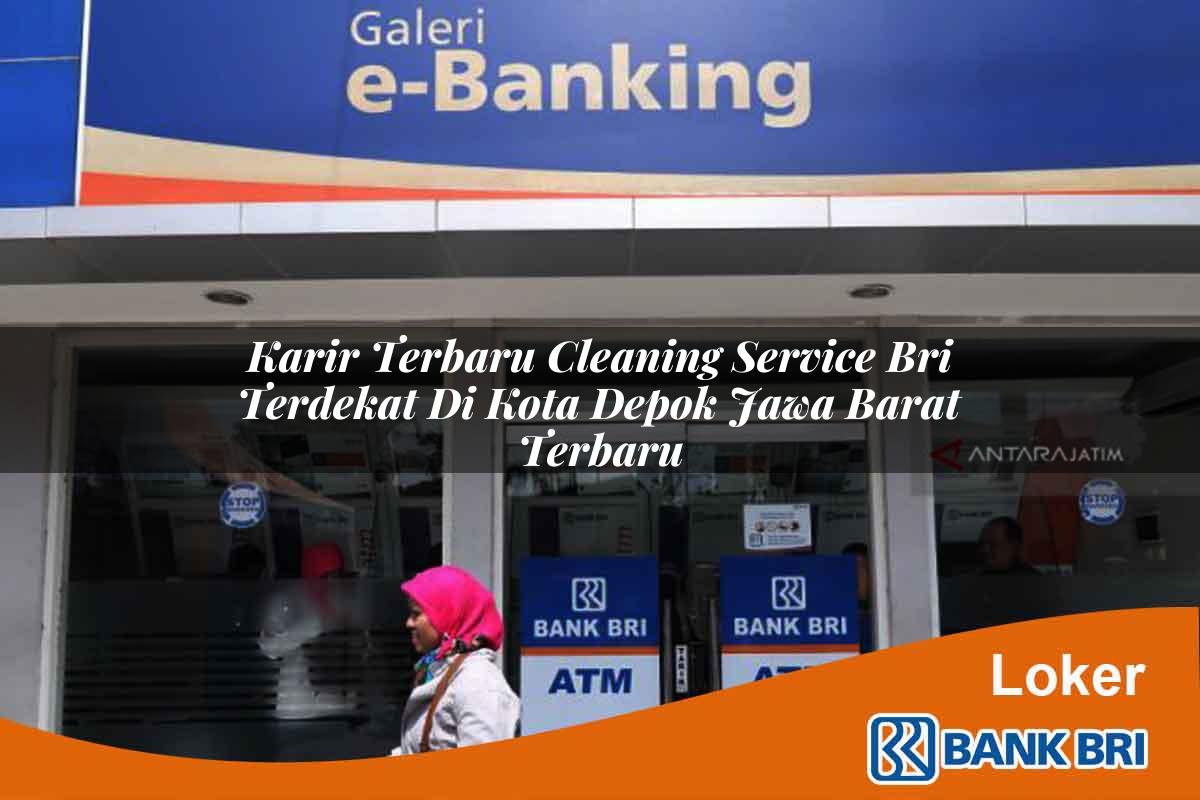 Karir Terbaru Cleaning Service BRI Terdekat di Kota Depok, Jawa Barat Terbaru