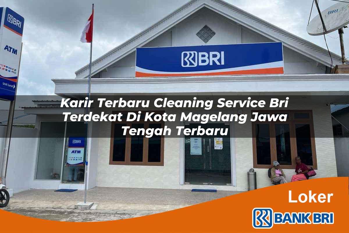 Karir Terbaru Cleaning Service BRI Terdekat di Kota Magelang, Jawa Tengah Terbaru