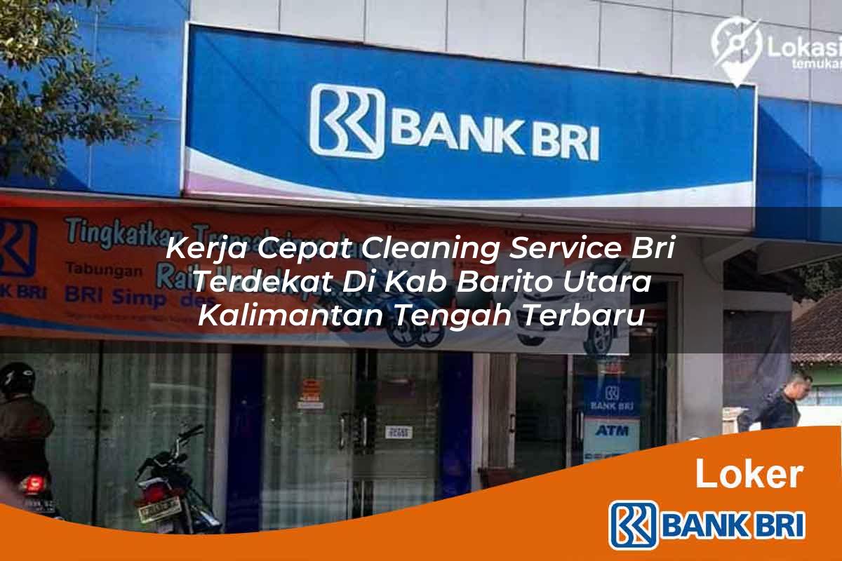 Kerja Cepat Cleaning Service BRI Terdekat di Kab. Barito Utara, Kalimantan Tengah Terbaru