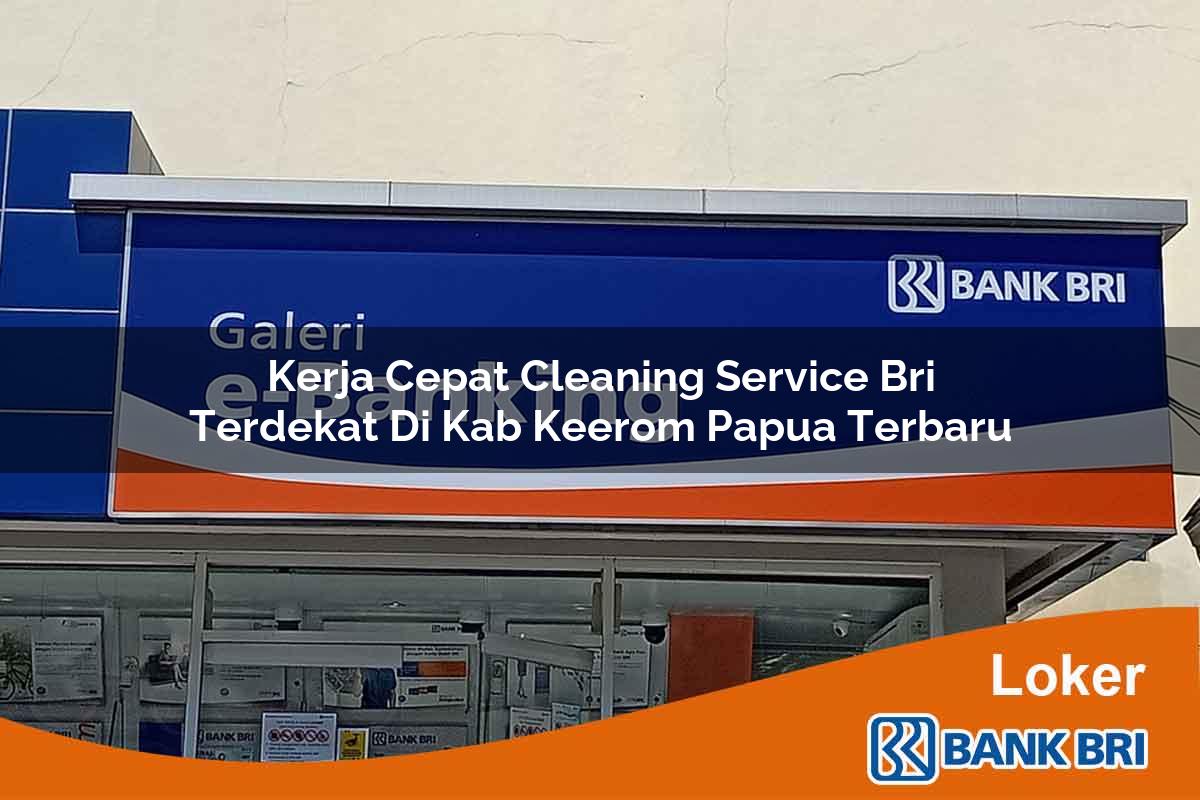 Kerja Cepat Cleaning Service BRI Terdekat di Kab. Keerom, Papua Terbaru