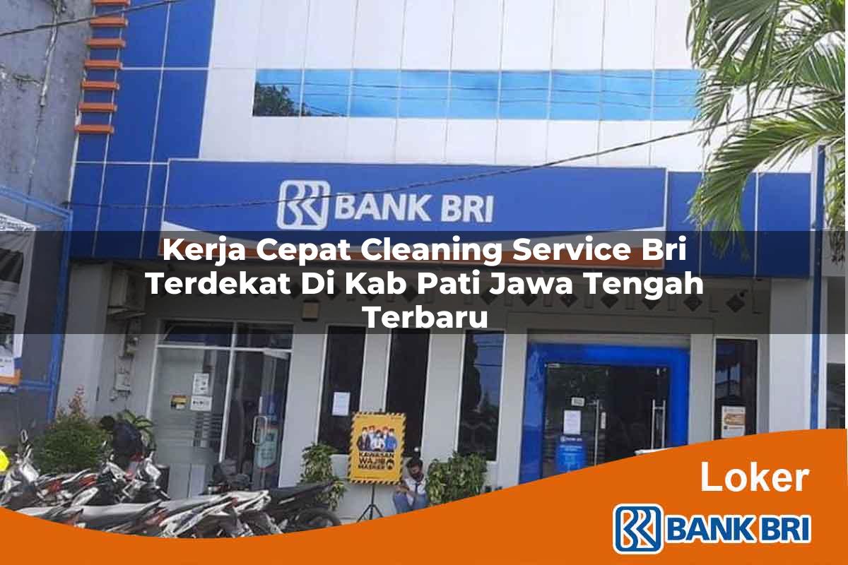 Kerja Cepat Cleaning Service BRI Terdekat di Kab. Pati, Jawa Tengah Terbaru