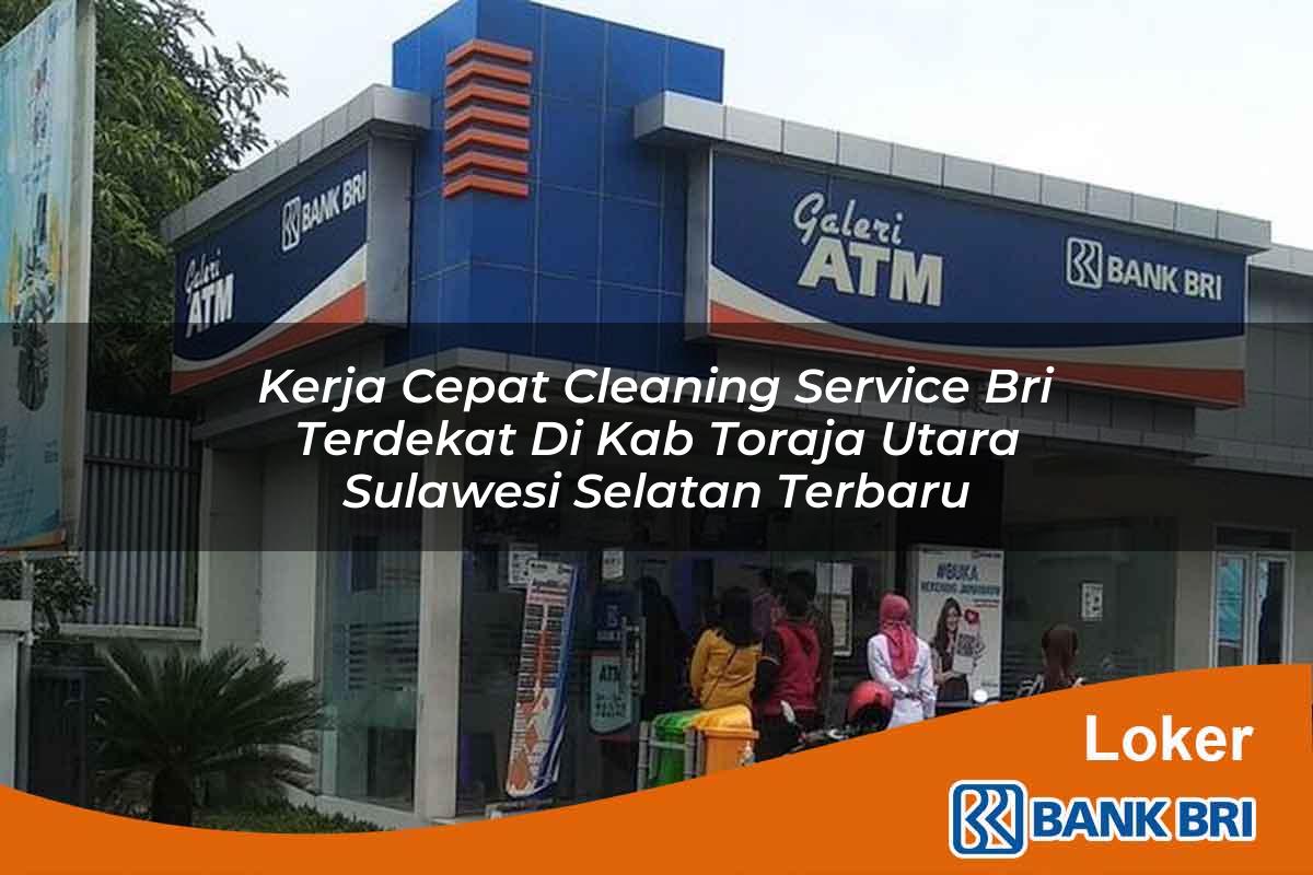 Kerja Cepat Cleaning Service BRI Terdekat di Kab. Toraja Utara, Sulawesi Selatan Terbaru