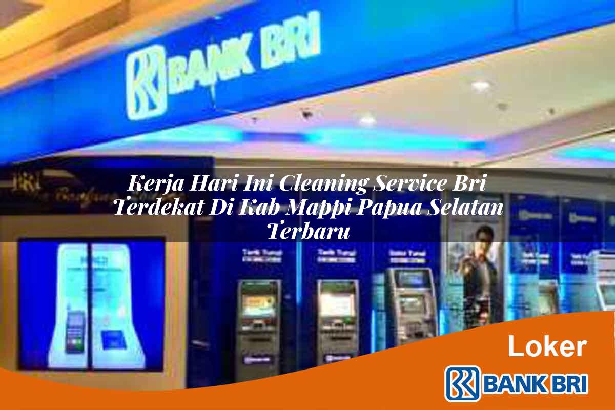 Kerja Hari Ini Cleaning Service BRI Terdekat di Kab. Mappi, Papua Selatan Terbaru