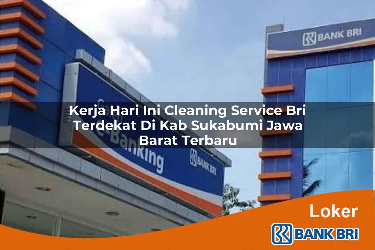 Kerja Hari Ini Cleaning Service BRI Terdekat di Kab. Sukabumi, Jawa Barat Terbaru