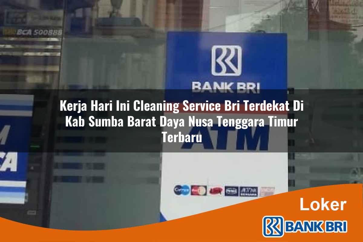 Kerja Hari Ini Cleaning Service BRI Terdekat di Kab. Sumba Barat Daya, Nusa Tenggara Timur Terbaru
