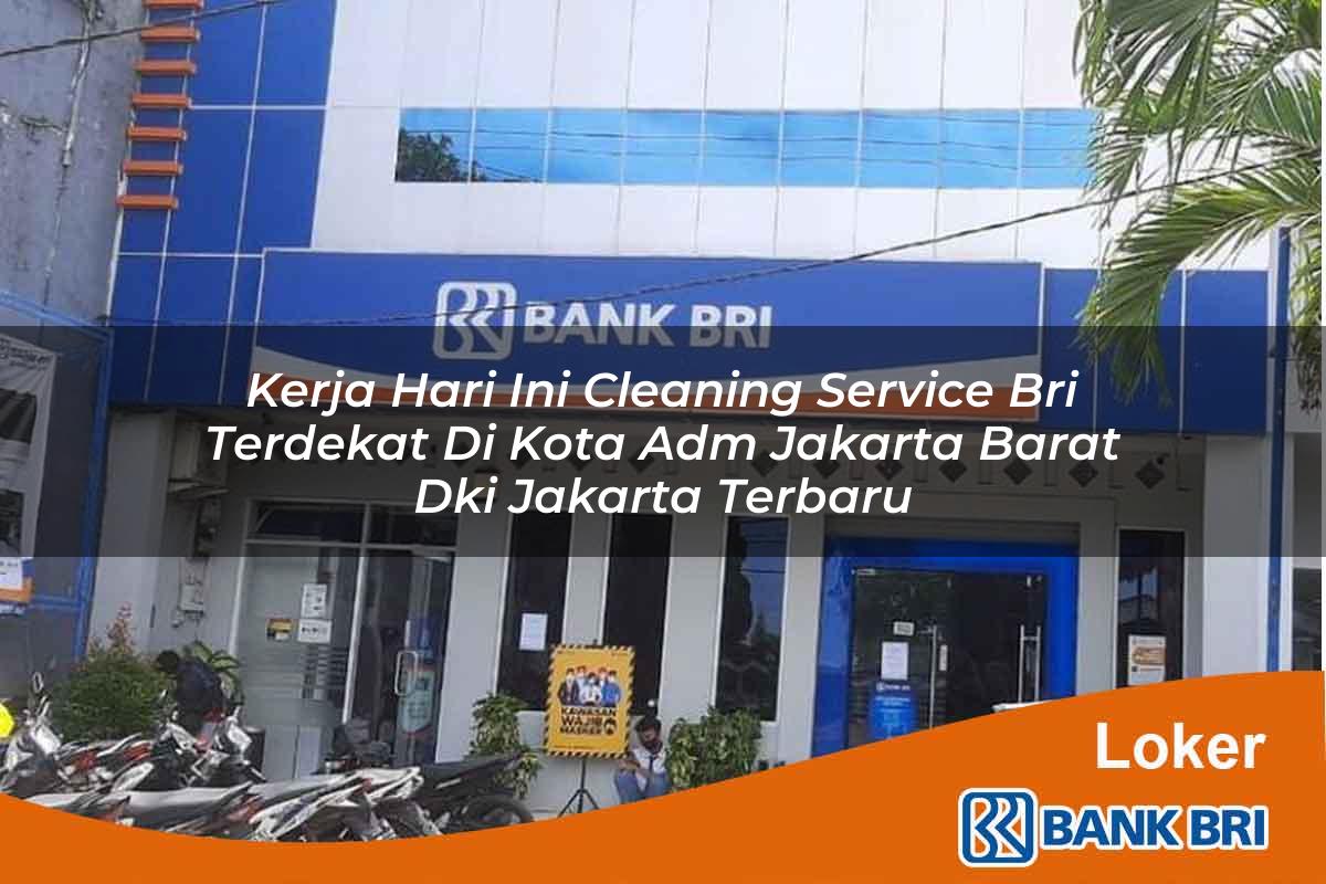 Kerja Hari Ini Cleaning Service BRI Terdekat di Kota Adm. Jakarta Barat, Dki Jakarta Terbaru