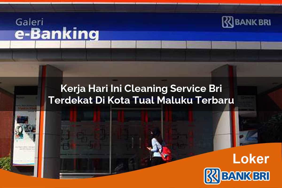 Kerja Hari Ini Cleaning Service BRI Terdekat di Kota Tual, Maluku Terbaru