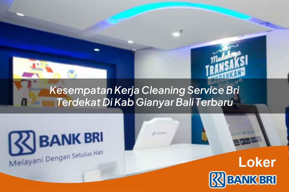 Kesempatan Kerja Cleaning Service BRI Terdekat di Kab. Gianyar, Bali Terbaru