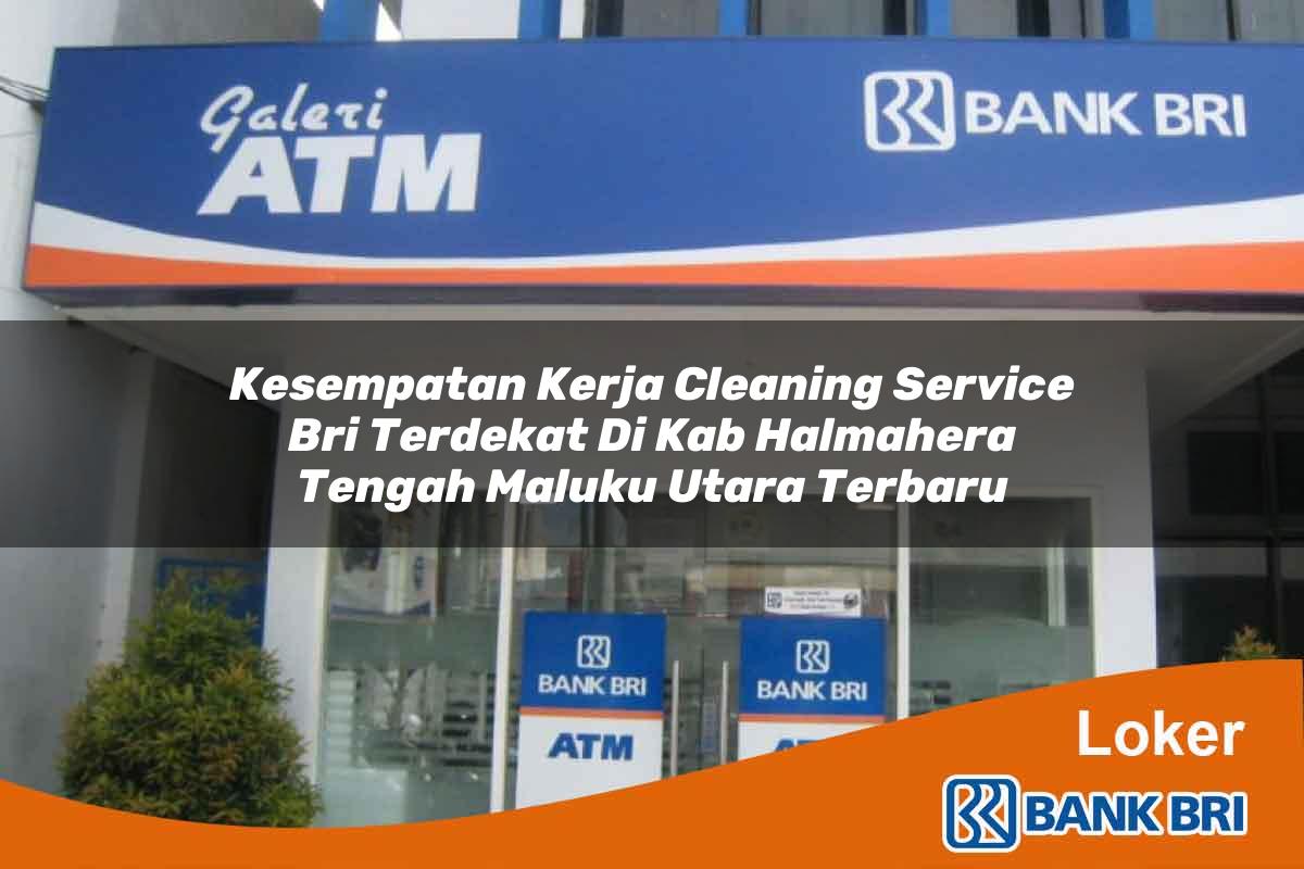 Kesempatan Kerja Cleaning Service BRI Terdekat di Kab. Halmahera Tengah, Maluku Utara Terbaru