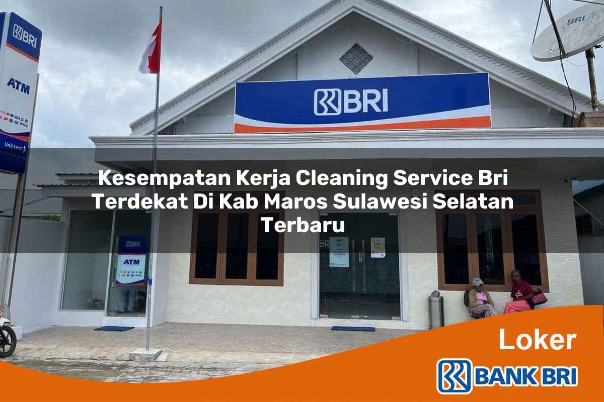 Kesempatan Kerja Cleaning Service BRI Terdekat di Kab. Maros, Sulawesi Selatan Terbaru