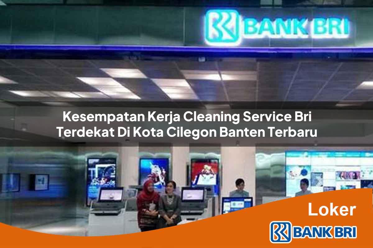 Kesempatan Kerja Cleaning Service BRI Terdekat di Kota Cilegon, Banten Terbaru