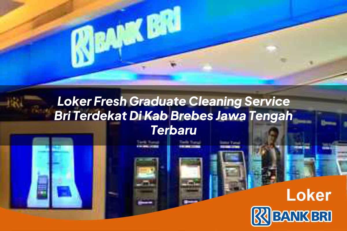 Loker Fresh Graduate Cleaning Service BRI Terdekat di Kab. Brebes, Jawa Tengah Terbaru