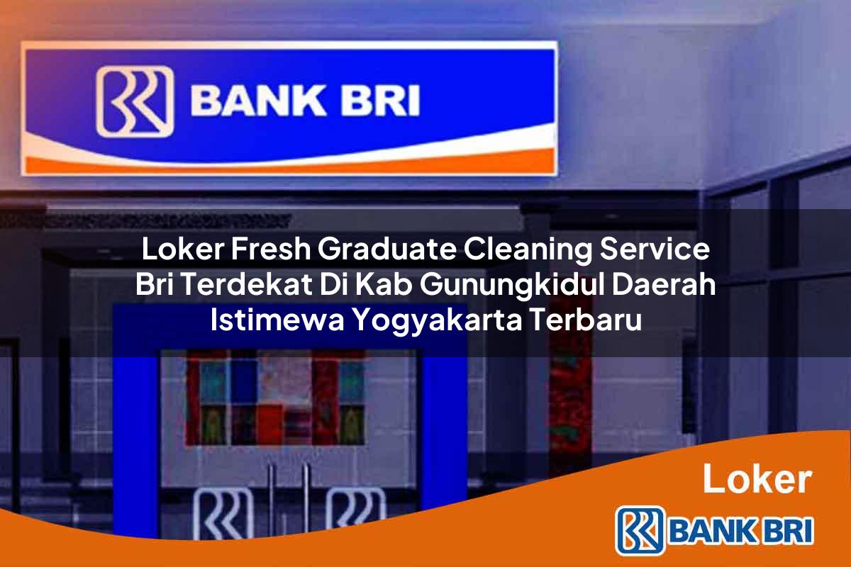 Loker Fresh Graduate Cleaning Service BRI Terdekat di Kab. Gunungkidul, Daerah Istimewa Yogyakarta Terbaru