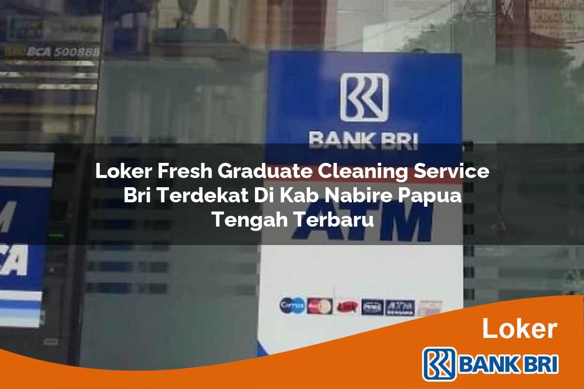 Loker Fresh Graduate Cleaning Service BRI Terdekat di Kab. Nabire, Papua Tengah Terbaru