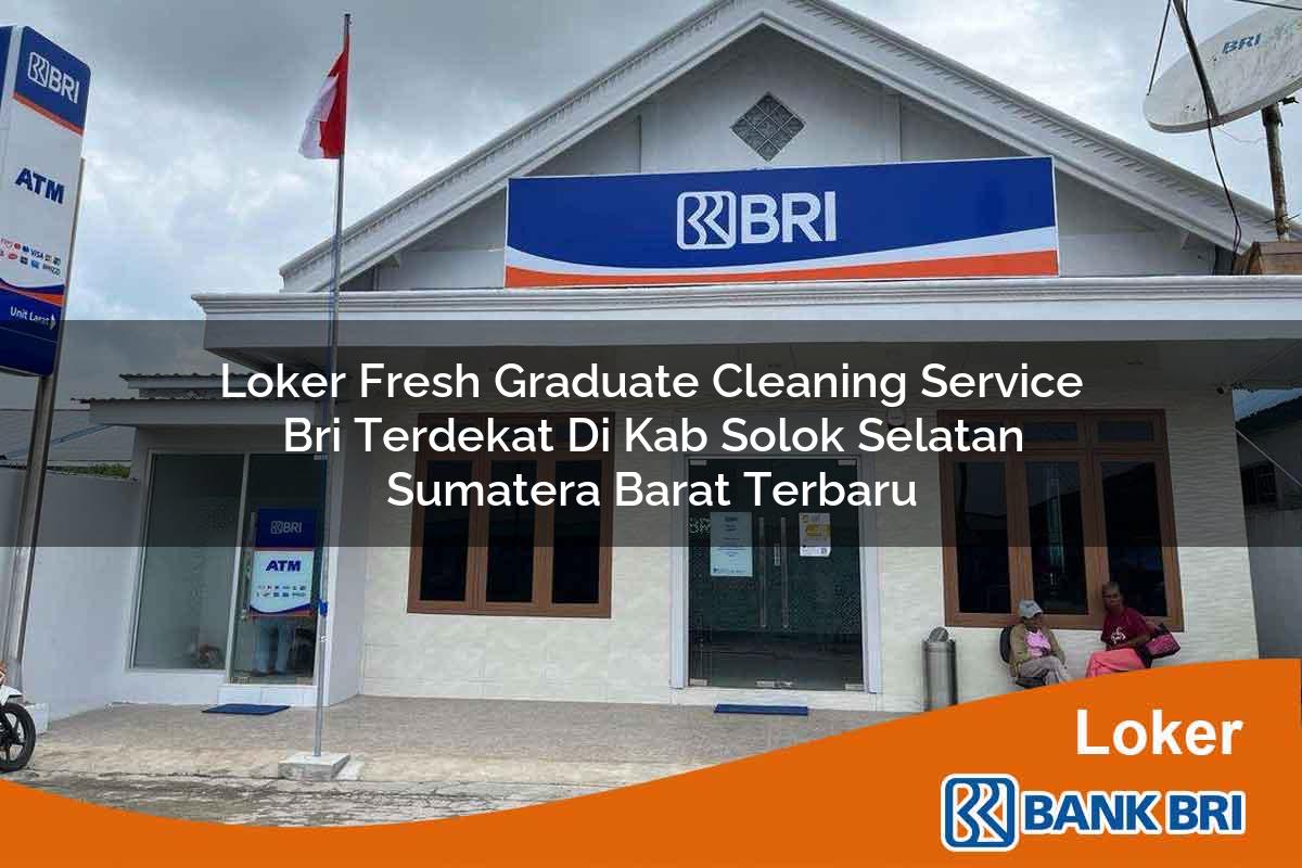 Loker Fresh Graduate Cleaning Service BRI Terdekat di Kab. Solok Selatan, Sumatera Barat Terbaru