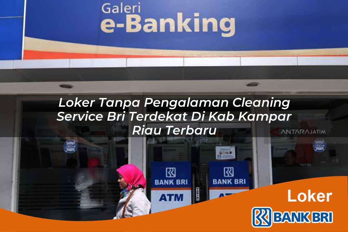Loker Tanpa Pengalaman Cleaning Service BRI Terdekat di Kab. Kampar, Riau Terbaru
