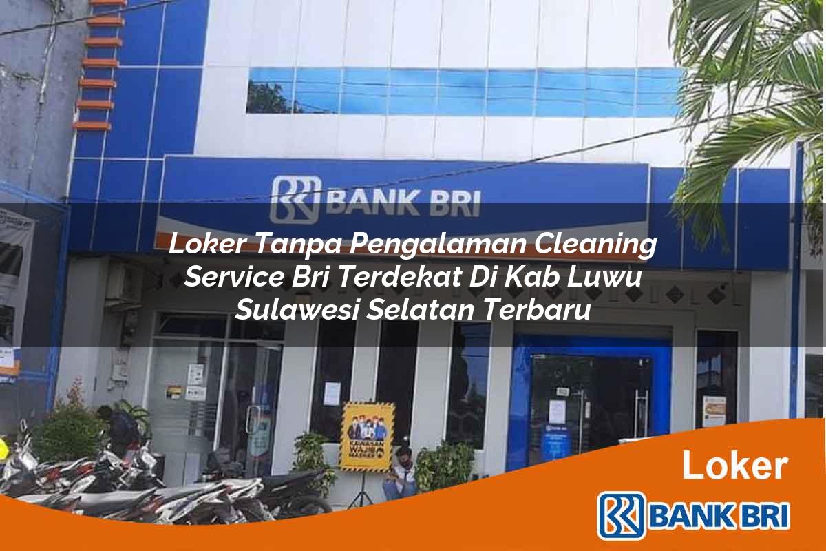 Loker Tanpa Pengalaman Cleaning Service BRI Terdekat di Kab. Luwu, Sulawesi Selatan Terbaru