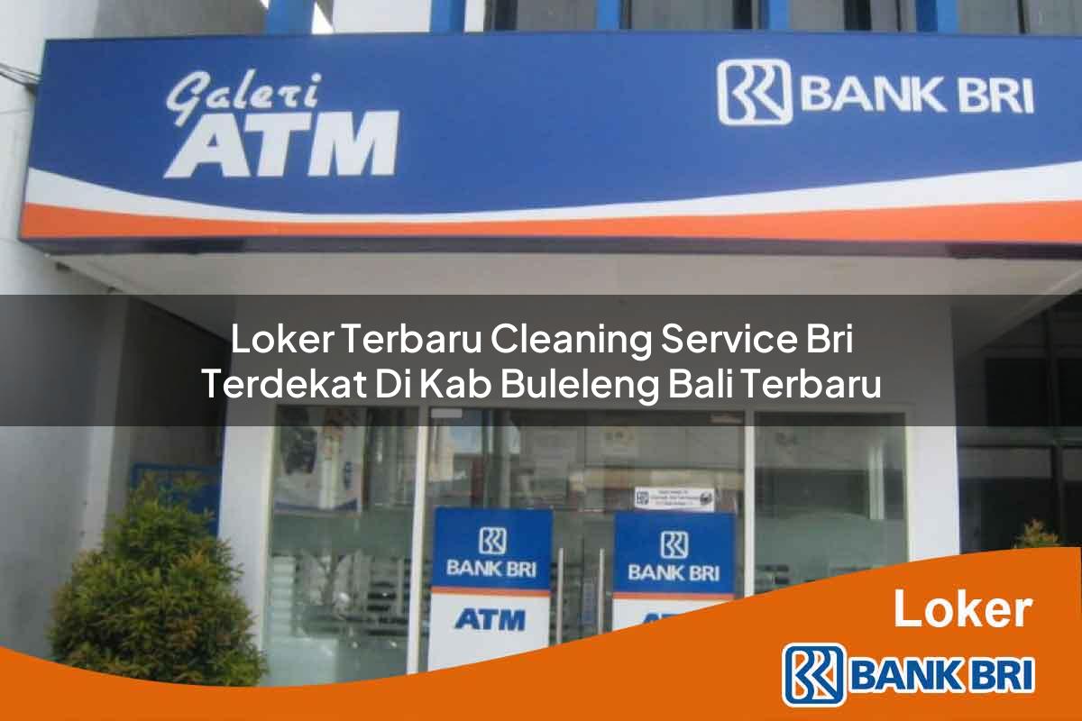 Loker Terbaru Cleaning Service BRI Terdekat di Kab. Buleleng, Bali Terbaru