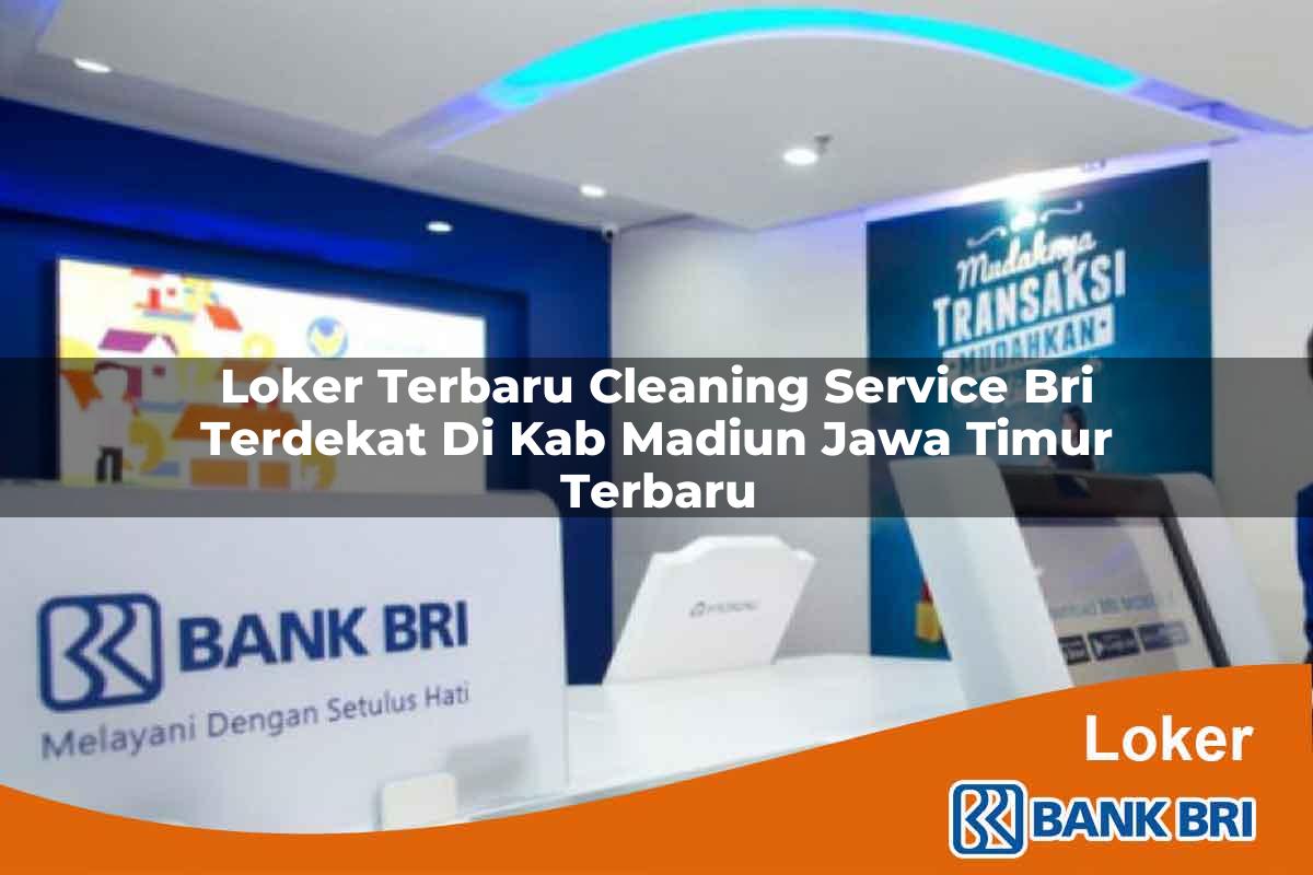Loker Terbaru Cleaning Service BRI Terdekat di Kab. Madiun, Jawa Timur Terbaru