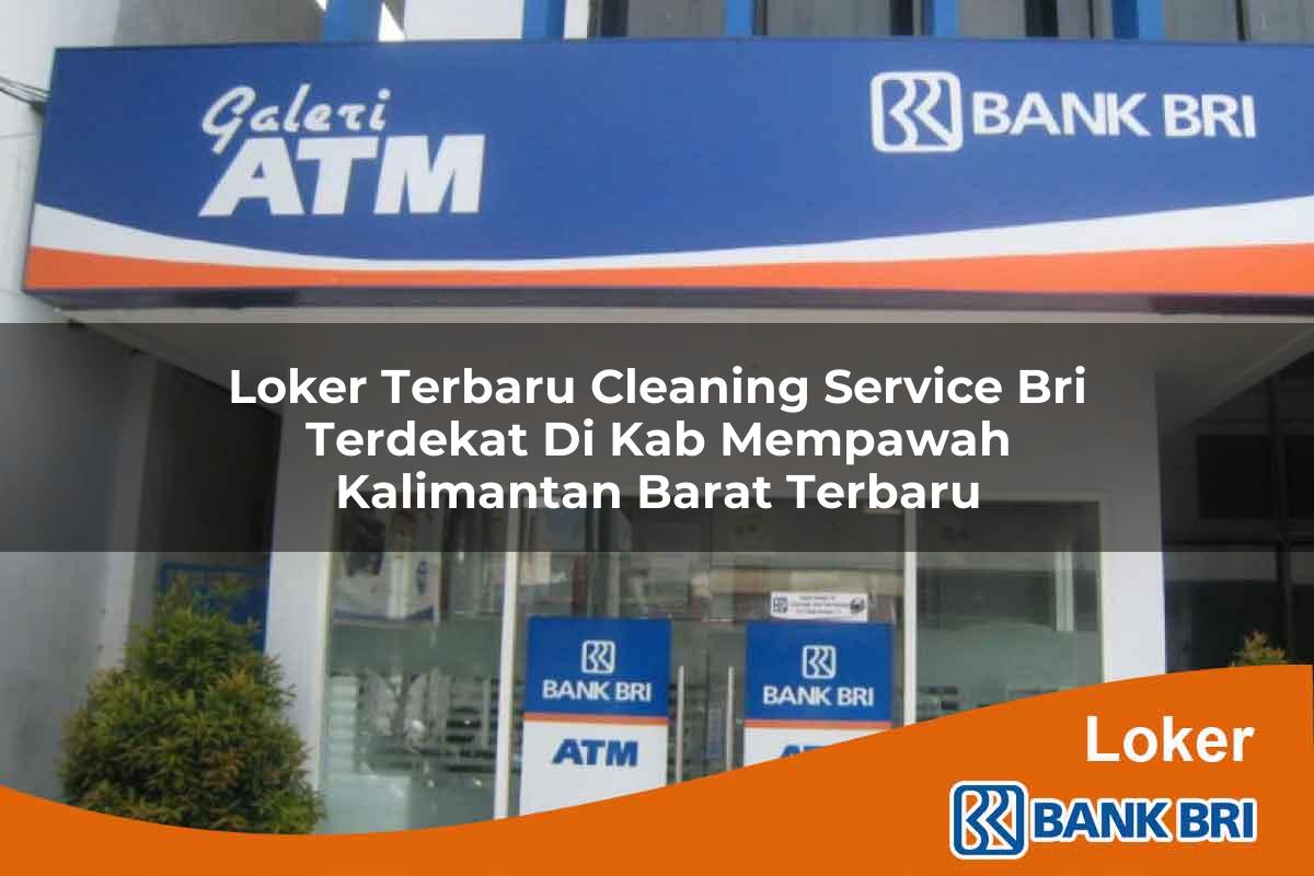 Loker Terbaru Cleaning Service BRI Terdekat di Kab. Mempawah, Kalimantan Barat Terbaru