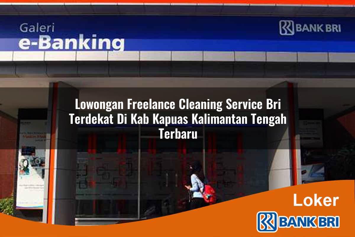 Lowongan Freelance Cleaning Service BRI Terdekat di Kab. Kapuas, Kalimantan Tengah Terbaru