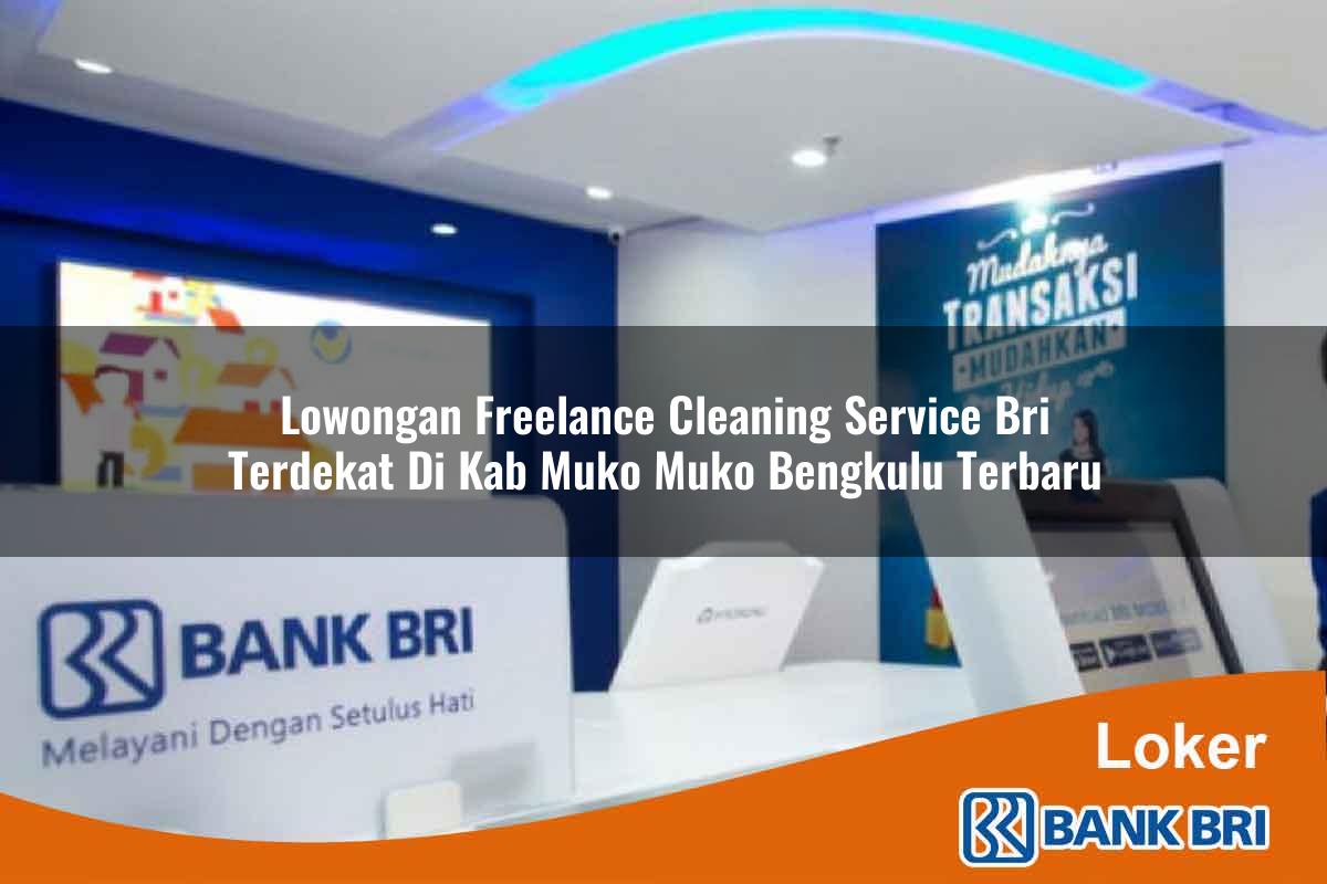 Lowongan Freelance Cleaning Service BRI Terdekat di Kab. Muko Muko, Bengkulu Terbaru