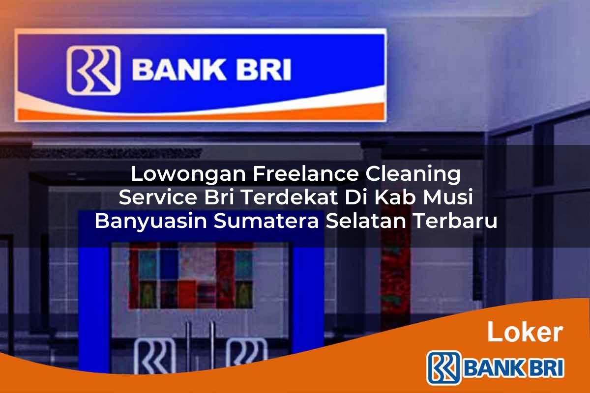 Lowongan Freelance Cleaning Service BRI Terdekat di Kab. Musi Banyuasin, Sumatera Selatan Terbaru
