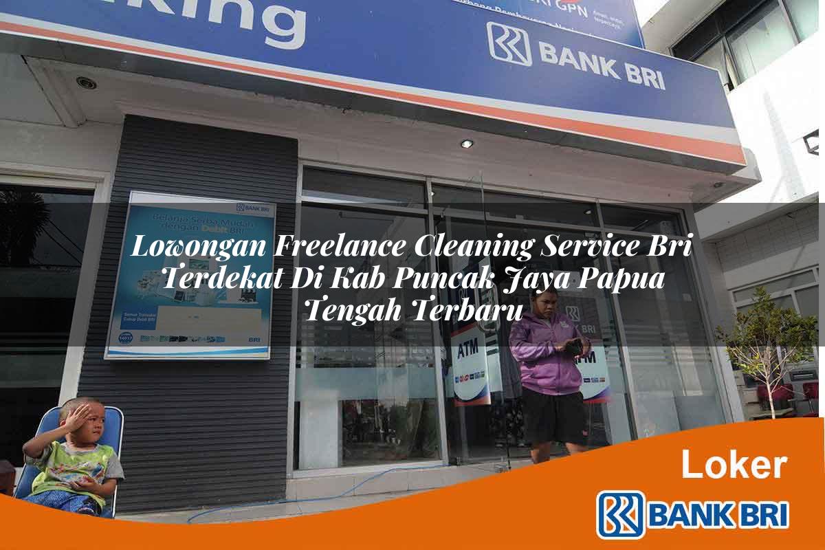 Lowongan Freelance Cleaning Service BRI Terdekat di Kab. Puncak Jaya, Papua Tengah Terbaru